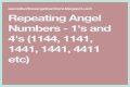 
Repeating Angel Numbers -  1's and 4's  (1144, 1141, 1441, 1441, 4411 etc)
